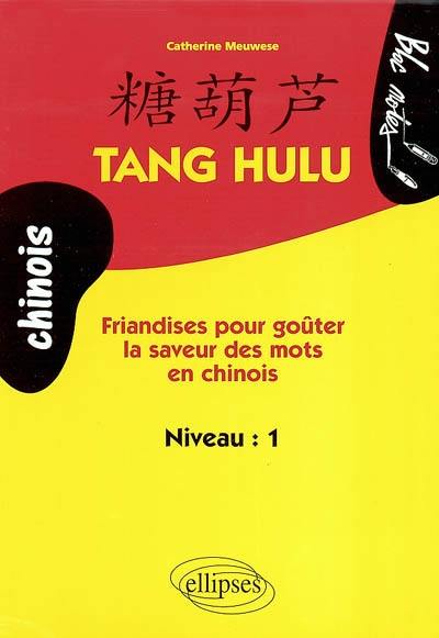 Tang Hulu : friandises pour goûter la saveur des mots en chinois : niveau 1
