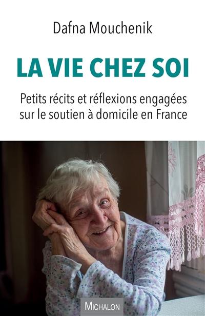 La vie chez soi : petits récits et réflexions engagées sur le soutien à domicile en France