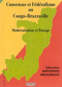 Consensus et fédéralisme au Congo-Brazzaville : modernisation et partage