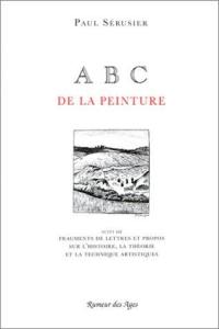 ABC de la peinture. fragments de lettres et de propos sur l'histoire, la théorie et la technique artisitiques