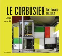 Le Corbusier : tout l'oeuvre construit