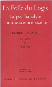 Oeuvres. Vol. 6. La Folle du logis. La Psychanalyse comme science exacte : 1964-1968