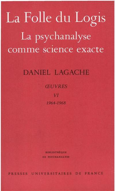 Oeuvres. Vol. 6. La Folle du logis. La Psychanalyse comme science exacte : 1964-1968