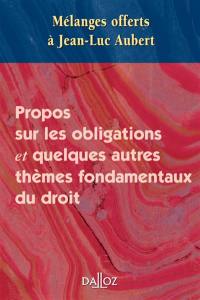 Propos sur les obligations et quelques autres thèmes fondamentaux du droit : mélanges offerts à Jean-Luc Aubert