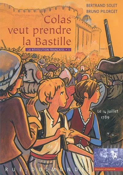 La Révolution française. Vol. 1. Colas veut prendre la Bastille : le 14 juillet 1789