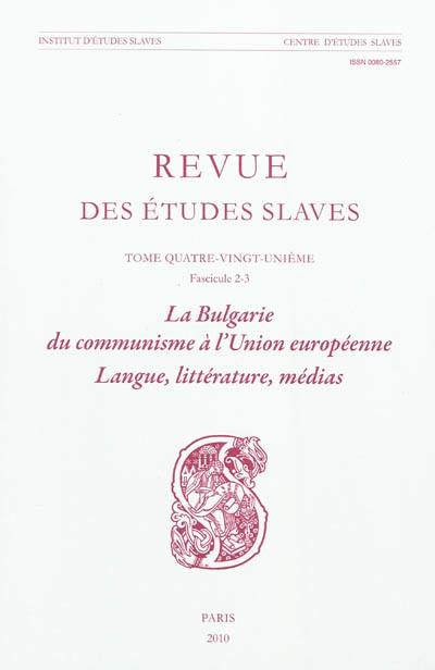 Revue des études slaves, n° 81-2-3. La Bulgarie du communisme à l'Union Européenne : Langue, littérature, médias