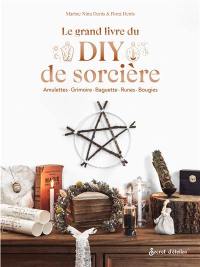 Le grand livre du DIY de sorcière : amulettes, grimoire, baguette, runes, bougies