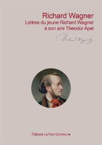 Lettres du jeune Richard Wagner à son ami Theodor Apel