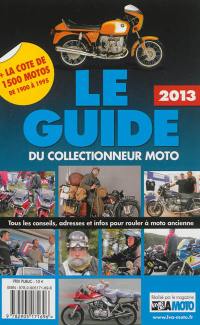 Le guide 2013 du collectionneur moto : tous les conseils, adresses et infos pour rouler à moto ancienne