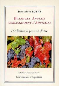 Quand les Anglais vendangeaient l'Aquitaine : d'Aliénor d'Aquitaine à Jeanne d'Arc