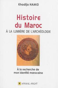 Histoire du Maroc à la lumière de l'archéologie : à la recherche de mon identité marocaine