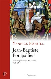 Jean-Baptiste Pompallier : vicaire apostolique des Maoris (1838-1868)