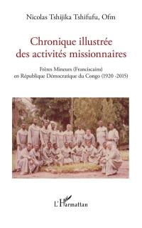 Chronique illustrée des activités missionnaires : frères mineurs (franciscains) en République démocratique du Congo (1920-2015)