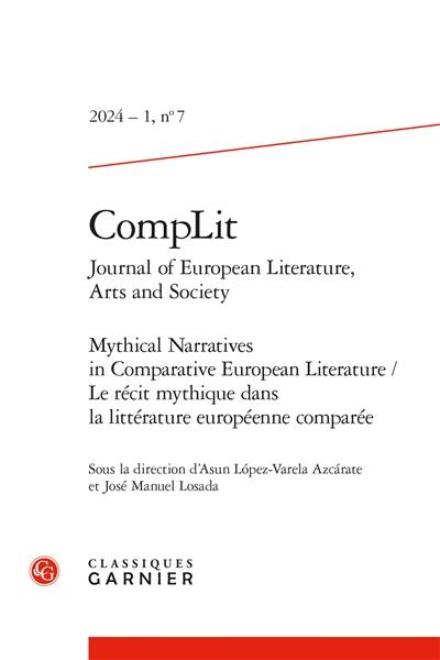 CompLit : journal of European literature, arts and society, n° 7. Mythical narratives in comparative European literature. Le récit mythique dans la littérature européenne comparée