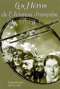 Il était une fois... les héros de l'aviation française de 1919 à 1939 : les années de gloire de l'entre-deux-guerres