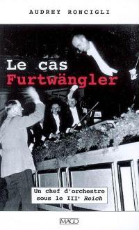 Le cas Furtwängler : un chef d'orchestre sous le IIIe Reich