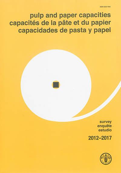 Pulp and paper capacities : survey 2012-2017. Capacités de la pâte et du papier : enquête 2012-2017. Capacidades de pasta y papel : estudio 2012-2017