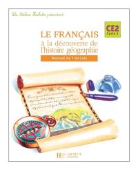 Le français à la découverte de l'histoire-géographie CE2, cycle 3 : manuel de français
