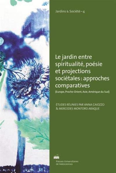 Le jardin entre spiritualité, poésie et projections sociétales : approches comparatives (Europe, Proche-Orient, Asie, Amérique du Sud)