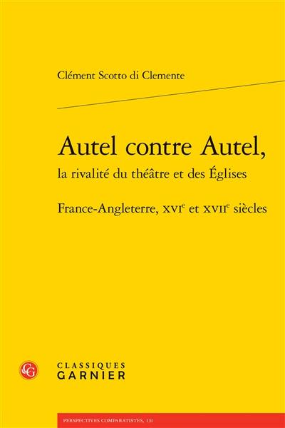 Autel contre autel, la rivalité du théâtre et des Eglises : France-Angleterre, XVIe et XVIIe siècles