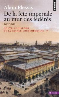 Nouvelle histoire de la France contemporaine. Vol. 9. De la fête impériale au mur des fédérés : 1852-1871