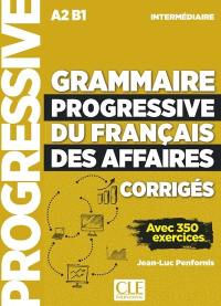 Grammaire progressive du français des affaires : intermédiaire A2, B1 : corrigés, avec 350 exercices