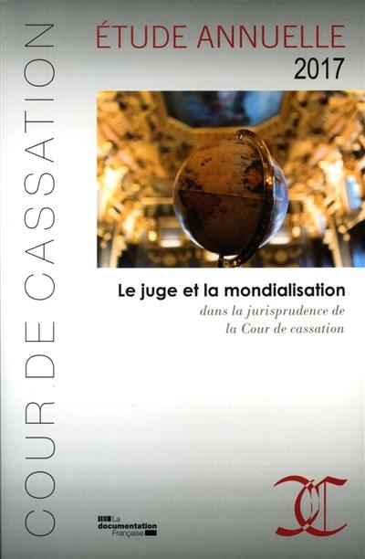 Le juge et la mondialisation : dans la jurisprudence de la Cour de cassation : étude annuelle 2017