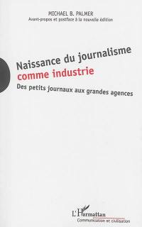 Naissance du journalisme comme industrie : des petits journaux aux grandes agences