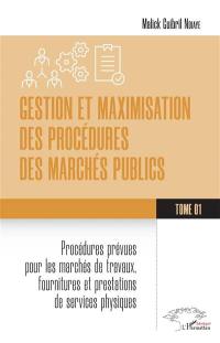 Gestion et maximisation des procédures des marchés publics. Vol. 1. Procédures prévues pour les marchés de travaux, fournitures et prestations de services physiques