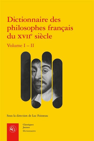 Dictionnaire des philosophes français du XVIIe siècle : acteurs et réseaux du savoir : volume I-II