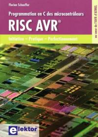 Programmation en C des microcontrôleurs RISC AVR : initiation, pratique, perfectionnement : au coeur de l'AVR d'ATMEL