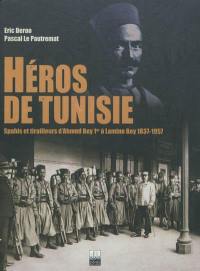 Héros de Tunisie : spahis et tirailleurs d'Ahmed Bey 1er à M. Lamine Bey : 1837-1957