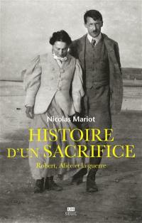 Histoire d'un sacrifice : Robert, Alice et la guerre (1914-1917)