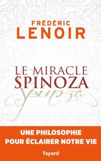 Le miracle Spinoza : une philosophie pour éclairer notre vie