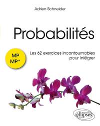 Probabilités : les 62 exercices incontournables pour intégrer : MP, MP*