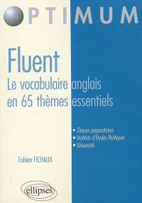 Fluent : le vocabulaire anglais en 65 thèmes essentiels : vocabulaire, concepts, idiomatismes