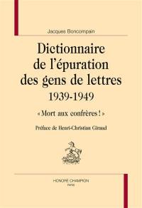 Dictionnaire de l'épuration des gens de lettres : 1939-1949 : mort aux confrères !
