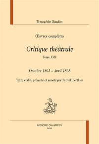 Oeuvres complètes. Section VI : critique théâtrale. Vol. 17. Octobre 1863-avril 1865