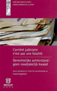 L'arriéré judiciaire n'est pas une fatalité : Forum, Bruxelles, 4-5 juin 2004. Gerechtelijke achterstand : geen noodzakelijk kwaad : Forum, Brussel, 4-5 juni 2004