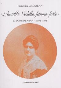 L'humble Violette, femme forte : V. Bouyer-Karr, 1875-1975
