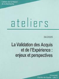 Ateliers, n° 34. La validation des acquis et de l'expérience : enjeux et perspectives