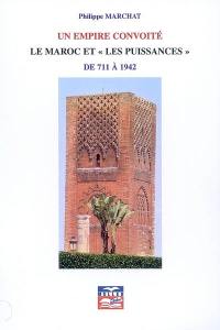 Un empire convoité : le Maroc et les puissances : de 711 à 1942