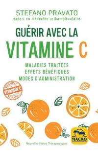 Guérir avec la vitamine C : maladies traitées, effets bénéfiques, modes d'administration