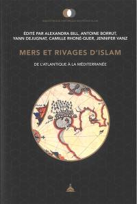 Mers et rivages d'Islam : de l'Atlantique à la Méditerranée : mélanges offerts à Christophe Picard