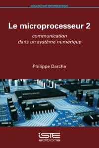 Le microprocesseur. Vol. 2. Communication dans un système numérique