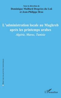 L'administration locale au Maghreb après les printemps arabes : Algérie, Maroc, Tunisie