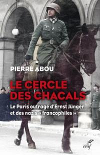 Le cercle des chacals : le Paris outragé d'Ernst Jünger et des nazis francophiles