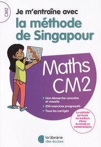 Je m'entraîne avec la méthode de Singapour : maths CM2 : une démarche concrète et visuelle, 250 exercices progressifs, tous les corrigés