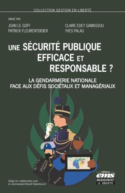 Une sécurité publique efficace et responsable ? : la gendarmerie nationale face aux défis sociétaux et managériaux