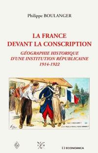 La France devant la conscription : géographie historique d'une institution républicaine 1914-1922
